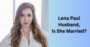 Lena Paul Husband, Is She Married Past Affairs & More